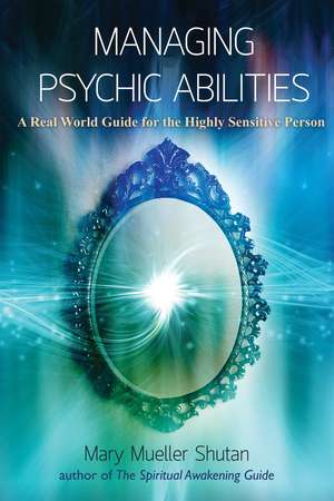 Managing Psychic Abilities: A Real World Guide for the Highly Sensitive Person de Mary Mueller Shutan