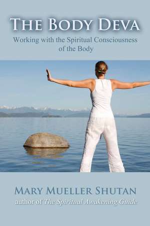 The Body Deva: Working with the Spiritual Consciousness of the Body de Mary Mueller Shutan