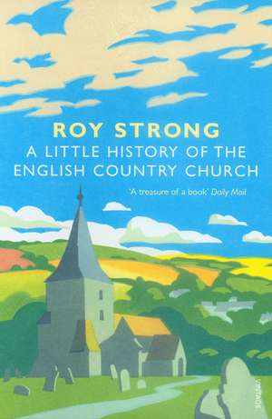 A Little History Of The English Country Church de Roy Strong