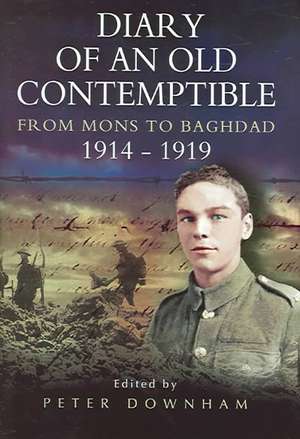 Diary of an Old Contemptible from Mons to Baghdad 1914-1919 de Peter Downham