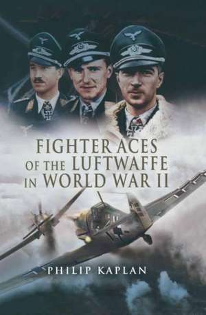 Fighter Aces of the Luftwaffe in World War 2 de Philip Kaplan