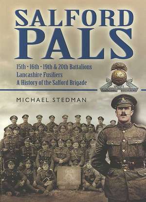 Salford Pals: A History of the Salford Brigade: 15th, 16th, 19th and 20th Battalions Lancashire Fusiliers de Michael Stedman