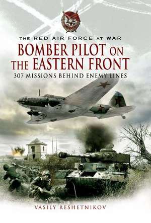 Bomber Pilot on the Eastern Front: The Red Air Force at War de Vasily Reshetnikov