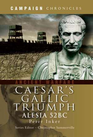 Caesar's Gallic Triumph: Alesia 52BC de Peter A. Inker