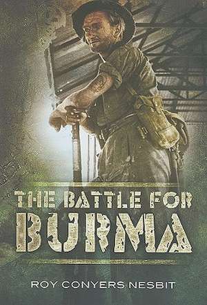 The Battle for Burma: An Illustrated History de Roy Conyers Nesbit