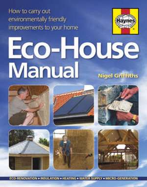 The Eco-house Manual: How to Carry Out Environmentally Friendly Improvements to Your Home de Nigel Griffiths