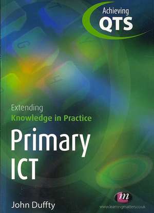 Primary ICT: Extending Knowledge in Practice de John Duffty