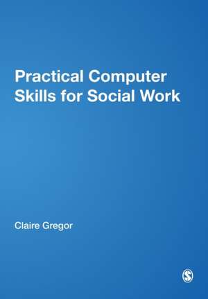 Practical Computer Skills for Social Work de Claire Gregor