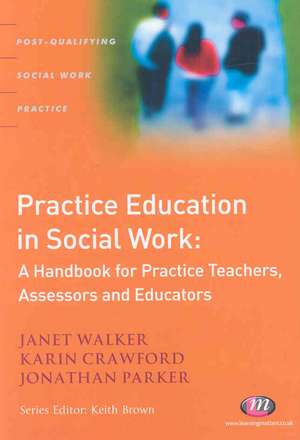 Practice Education in Social Work: A Handbook for Practice Teachers, Assessors and Educators de Janet Walker