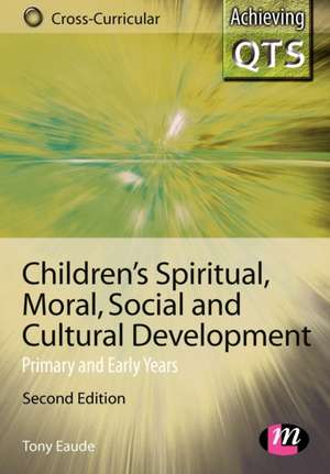 Children's Spiritual, Moral, Social and Cultural Development: Primary and Early Years de Tony Eaude