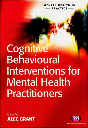 Cognitive Behavioural Interventions for Mental Health Practitioners de Alec Grant