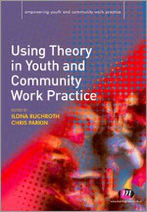 Using Theory in Youth and Community Work Practice de Ilona Buchroth