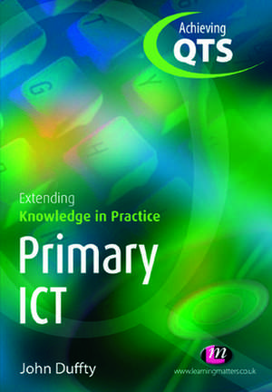 Primary ICT: Extending Knowledge in Practice de John Duffty