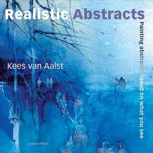 Realistic Abstracts: Painting Abstracts Based on What You See de Kees van Aalst