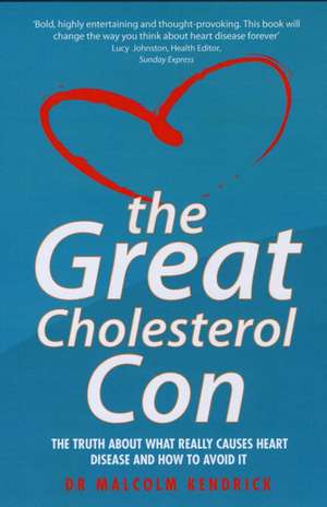 The Great Cholesterol Con: The Truth about What Really Causes Heart Disease and How to Avoid It de Dr Malcom Kenderick