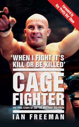 Cage Fighter: The True Story of Ian the Machine Freeman de Ian Freeman