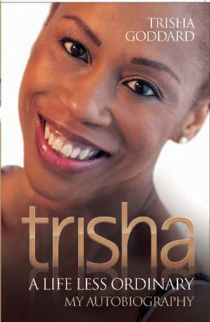 Trisha: A Life Less Ordinary de Trisha Goddard