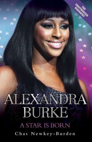 Alexandra Burke: A Star Is Born de Chas Newkey Burden