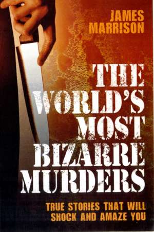 The World's Most Bizarre Murders de James Marrison