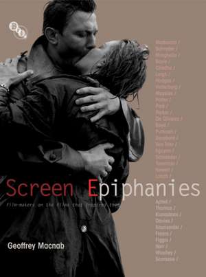 Screen Epiphanies: Film-makers on the films that inspired them de Geoffrey Macnab