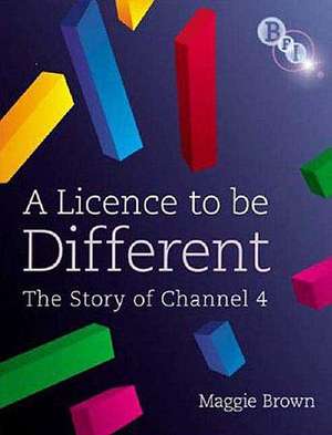 A Licence to be Different: The Story of Channel 4 de Maggie Brown