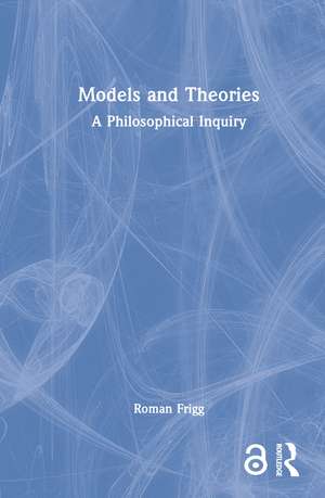 Models and Theories: A Philosophical Inquiry de Roman Frigg
