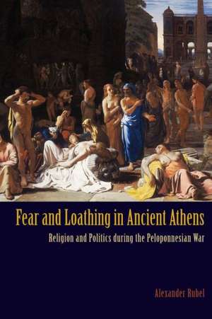 Fear and Loathing in Ancient Athens: Religion and Politics During the Peloponnesian War de Alexander Rubel