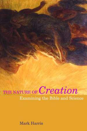 The Nature of Creation: Examining the Bible and Science de Mark Harris