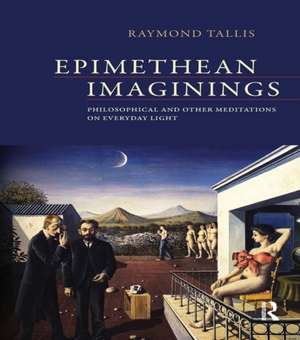 Epimethean Imaginings de Raymond Tallis