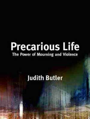 Precarious Life: The Power of Mourning and Violence de Judith Butler