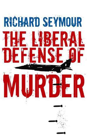 The Liberal Defence of Murder de Richard Seymour