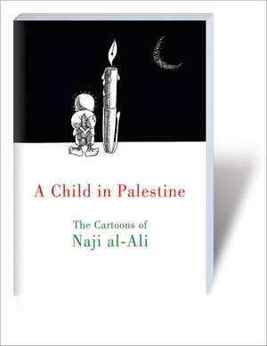 A Child in Palestine: The Cartoons of Naji Al-Ali de Naji Al-Ali