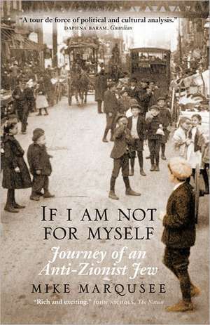 If I Am Not for Myself: Journey of an Anti-Zionist Jew de Mike Marqusee