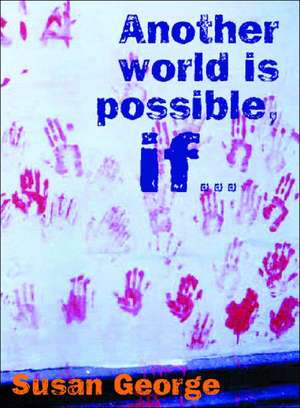 Another World Is Possible If... de Susan George