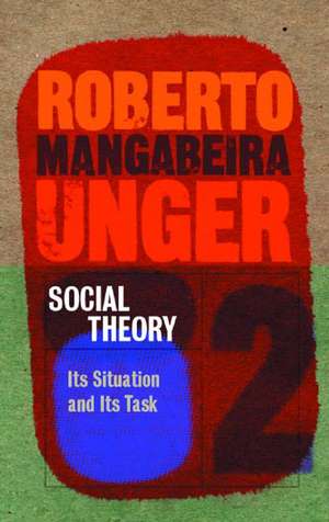 Social Theory: Its Situation and Its Task de Roberto Mangabeira Unger