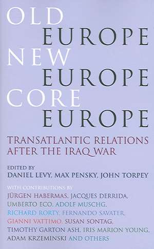 Old Europe, New Europe, Core Europe: Translantic Relations After the Iraq War de Daniel Levy