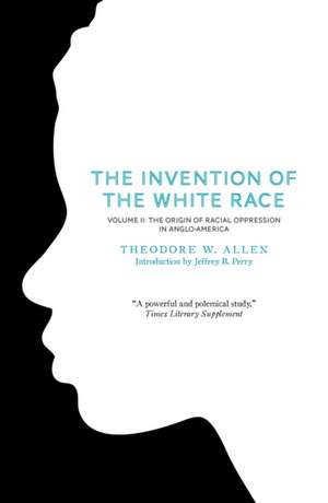 The Invention of the White Race, Volume 2: The Origin of Racial Oppression in Anglo-America de Theodore W. Allen