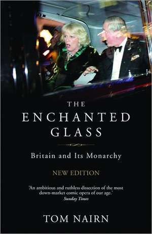 The Enchanted Glass: Britain and Its Monarchy de Tom Nairn