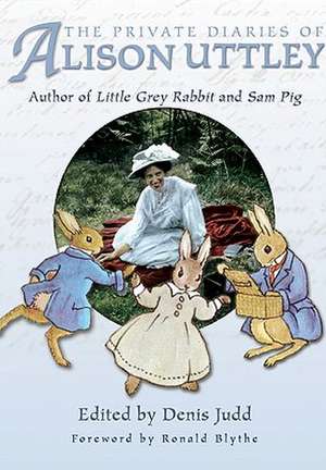 The Private Diaries of Alison Uttley: Author of Little Grey Rabbit and Sam Pig de Denis Judd