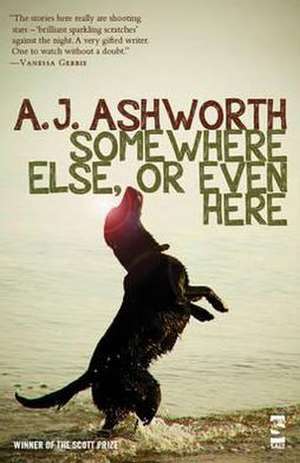 Somewhere Else, or Even Here de A J Ashworth