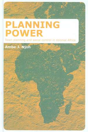 Planning Power: Town Planning and Social Control in Colonial Africa de Ambe Njoh