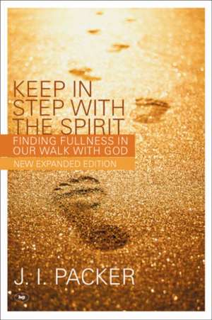 Keep in Step with the Spirit (second edition) – Finding Fullness In Our Walk With God de J. I. Packer