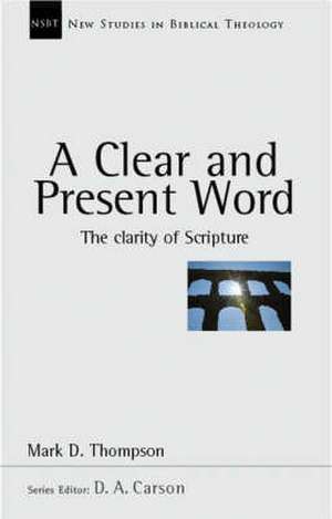 A Clear and present word – The Clarity Of Scripture de Mark D Thompson