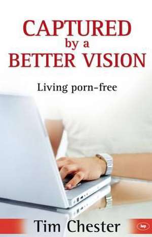 Captured by a Better Vision – Living Porn–Free de Tim Chester