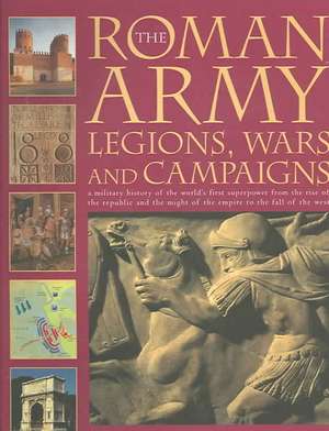 The Roman Army: A Military History of the World's First Superpower from the Rise of the Republic and the Might of the Emp de Nigel Rodgers