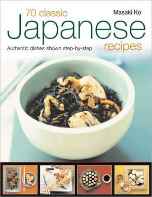 70 Classic Japanese Recipes: Authentic Dishes Shown Step by Step de Masaki Ko