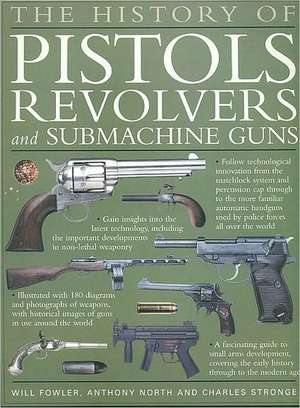 The History of Pistols, Revolvers and Submachine Guns: The Development of Small Firearms, from 12th Century Hand-Cannons to Modern-Day Automatics, wit de Will Fowler