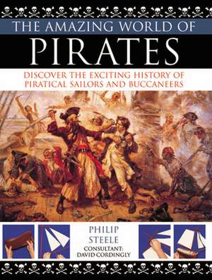 The Amazing World of Pirates: Discover the Exciting History of Piratical Sailors and Buccaneers de Philip Steele