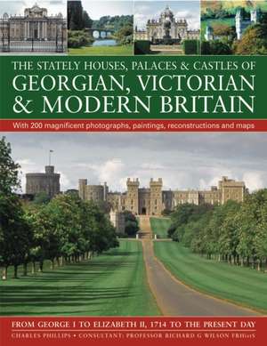 The Stately Houses, Palaces & Castles of Georgian, Victorian & Modern Britain: From George I to Elizabeth II, 1714 to the Present Day de Charles Phillips