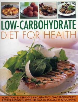 Low-Carbohydrate Diet for Health: More Than 50 Delicious and Healthy Low-Carbohydrate Recipes Shown in Over 180 Easy-To-Follow Photographs de Anne Charlish